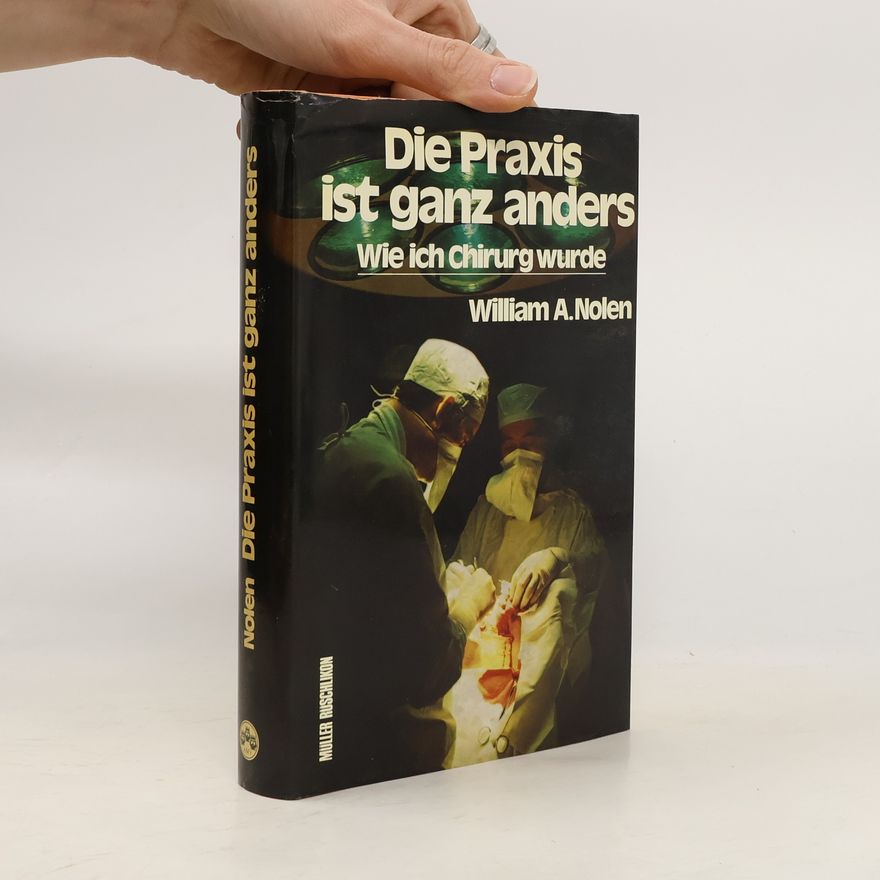 William A. Nolen Die Praxis ist ganz anders. Wie ich Chirurg wurde