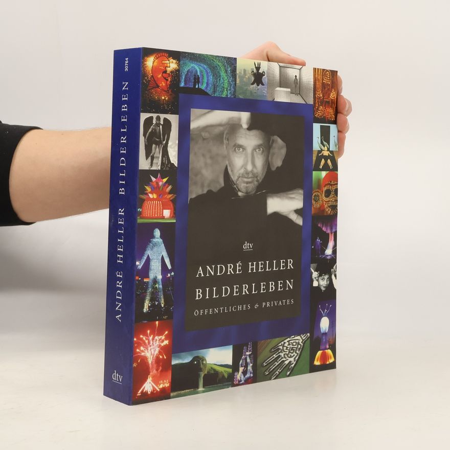 Christian Brandstätter André Heller - Bilderleben : Öffentliches & Privates ; 1947 - 2000