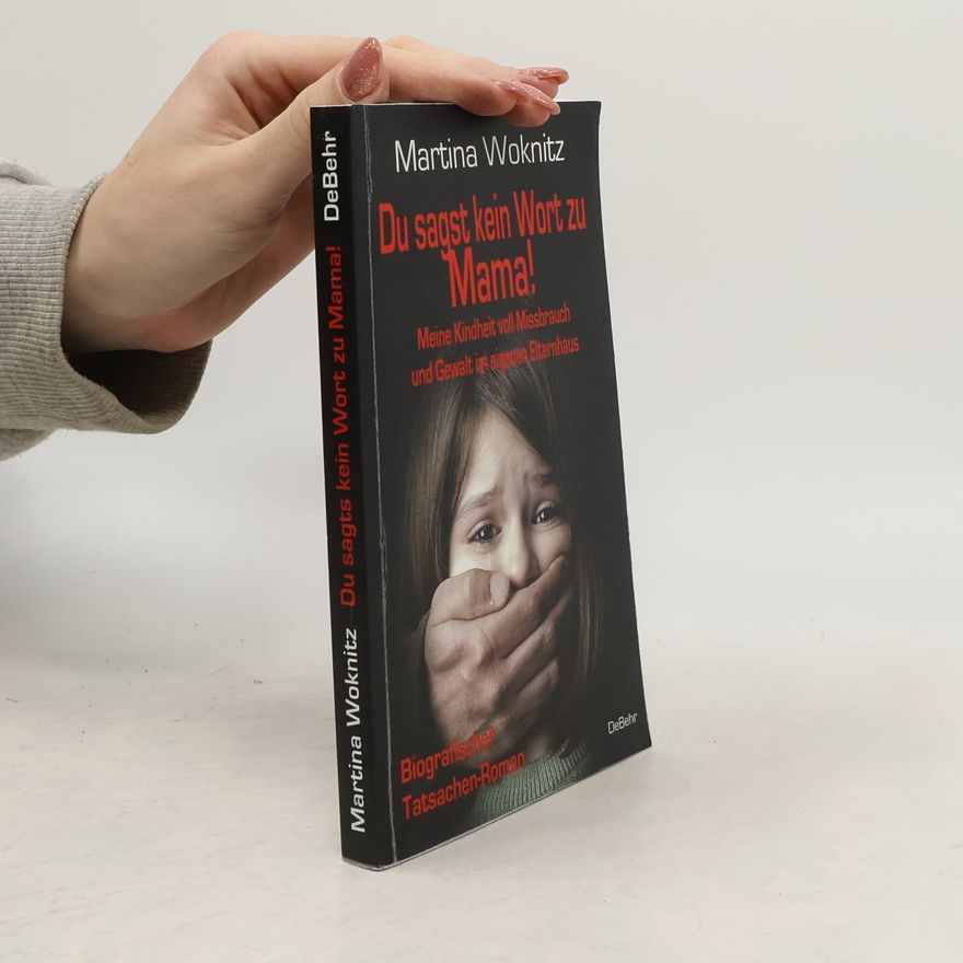 Martina Woknitz Du sagst kein Wort zu Mama! Meine Kindheit voll Missbrauch und Gewalt im eigenen Elternhaus - Biografischer Tatsachen-Roman