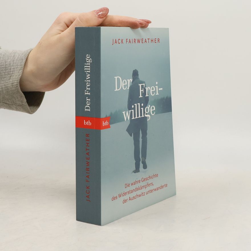 Jack Fairweather Der Freiwillige. Die wahre Geschichte des Widerstandskämpfers, der Auschwitz unterwanderte - Die erste umfassende Biografie über Witold Pilecki