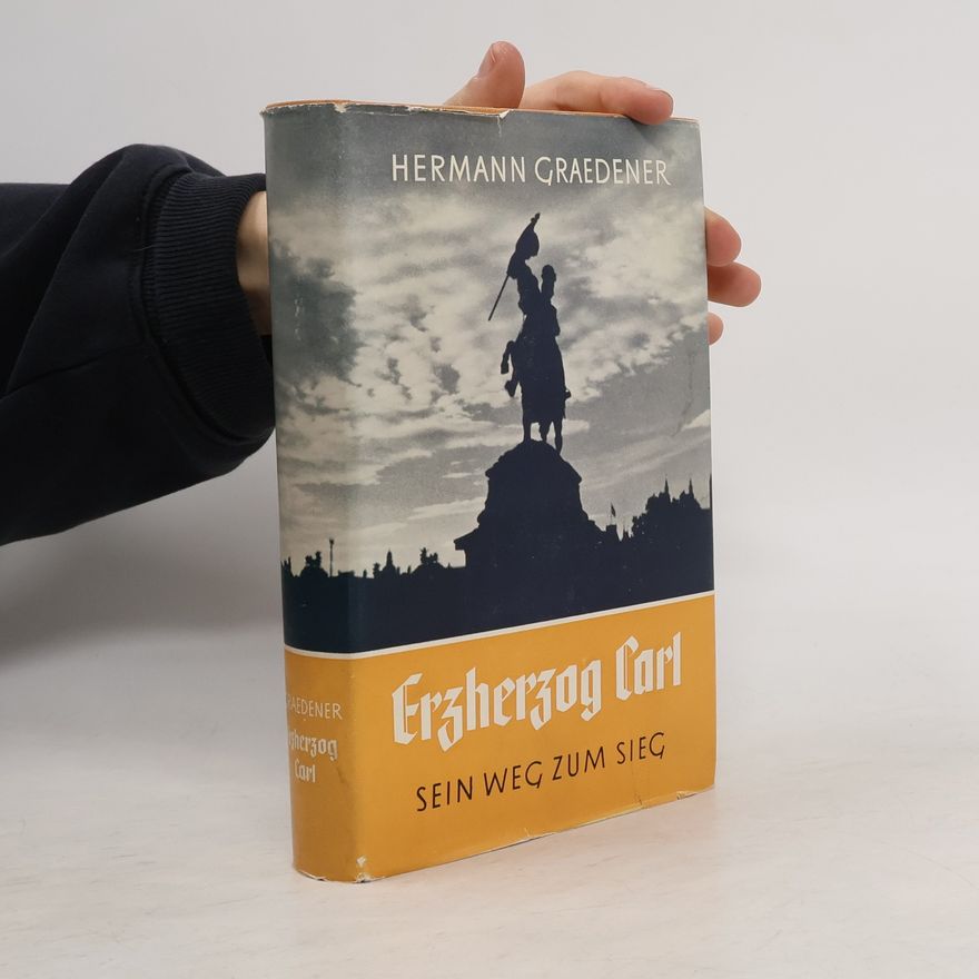 Hermann Graedener Erzherzog Carl. Sein Weg zum Sieg