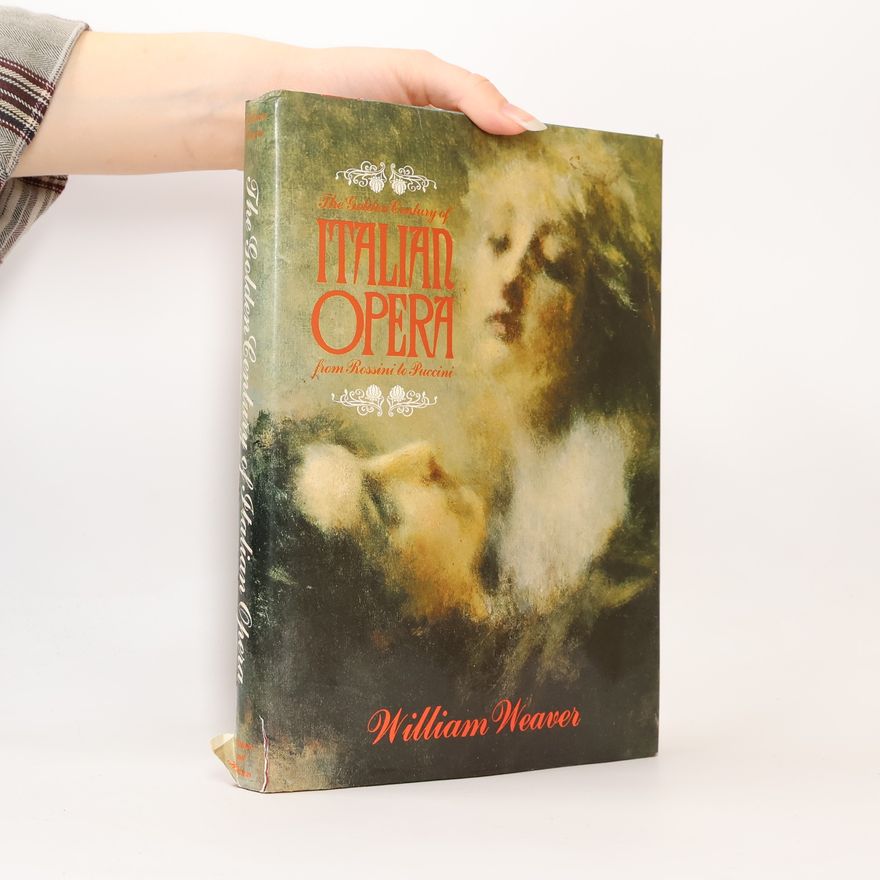 William Weaver The Golden Century of Italian Opera from Rossini to Puccini