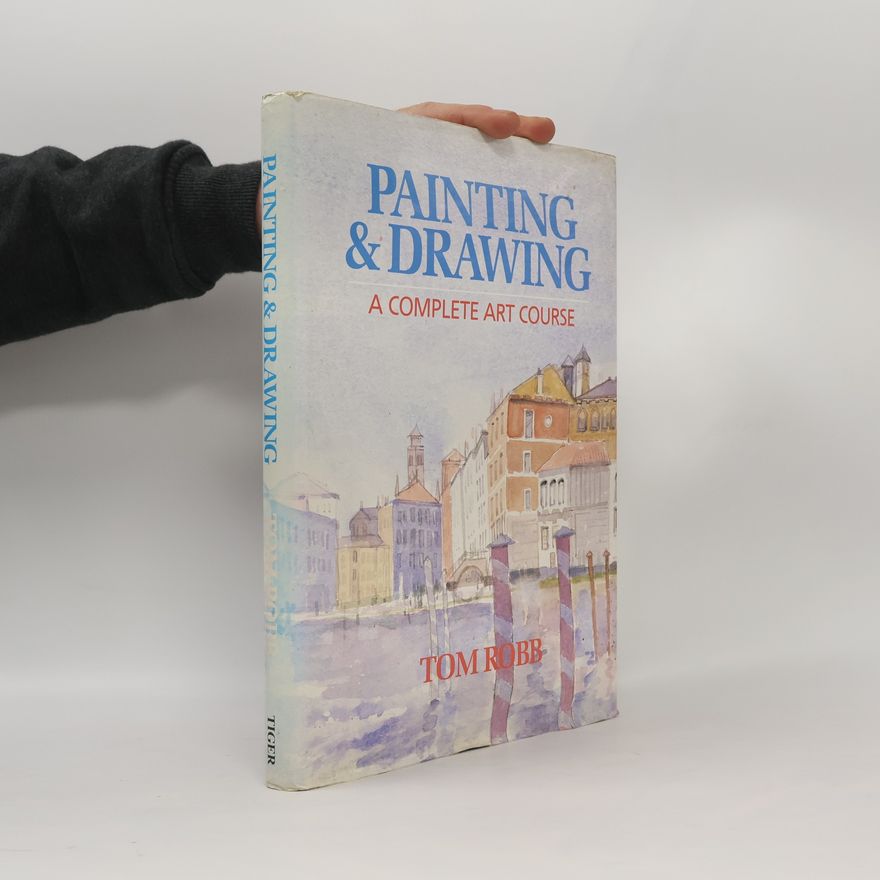 Tom Robb Painting & Drawing A Complete Art Course