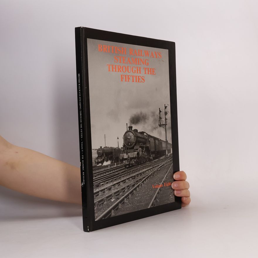 Peter B. Hands British Railways Steaming Through the Fifties - 8: British Railways