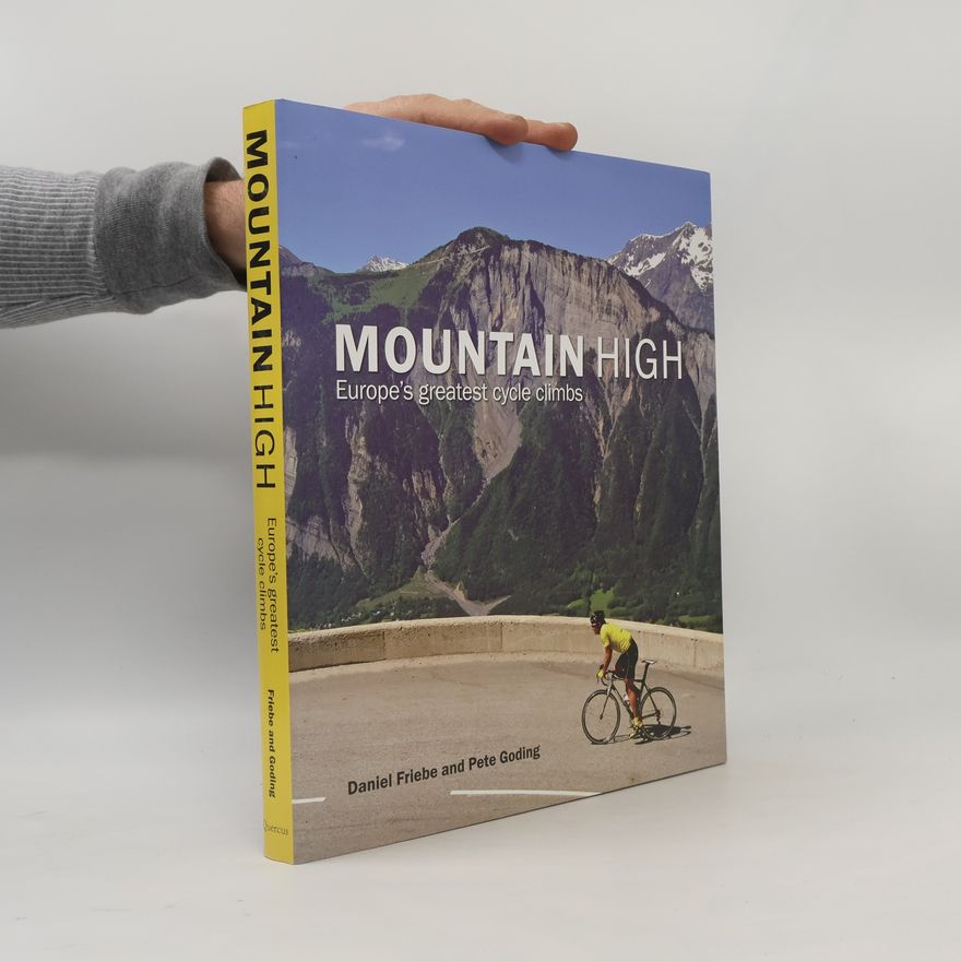 Daniel Friebe Mountain high : Europe's greatest cycle climbs
