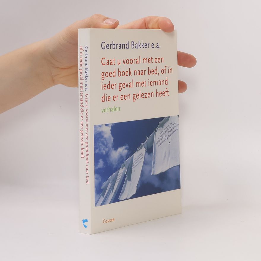 Gerbrand Bakker Gaat u vooral met een goed boek naar bed, of in ieder geval met iemand die er een gelezen heeft