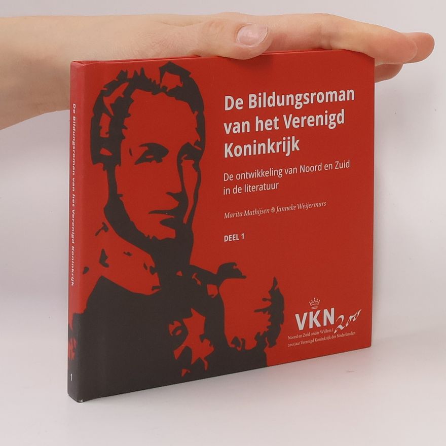 Janneke Weijermars Noord en Zuid onder Willem I 200 jaar Verenigd Koninkrijk der Nederlanden - 1: De Bildungsroman van het Verenigd Koninkrijk
