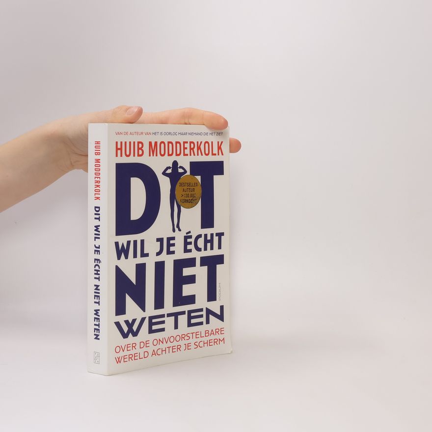 Huib Modderkolk Dit wil je écht niet weten. Over de wereld achter je scherm
