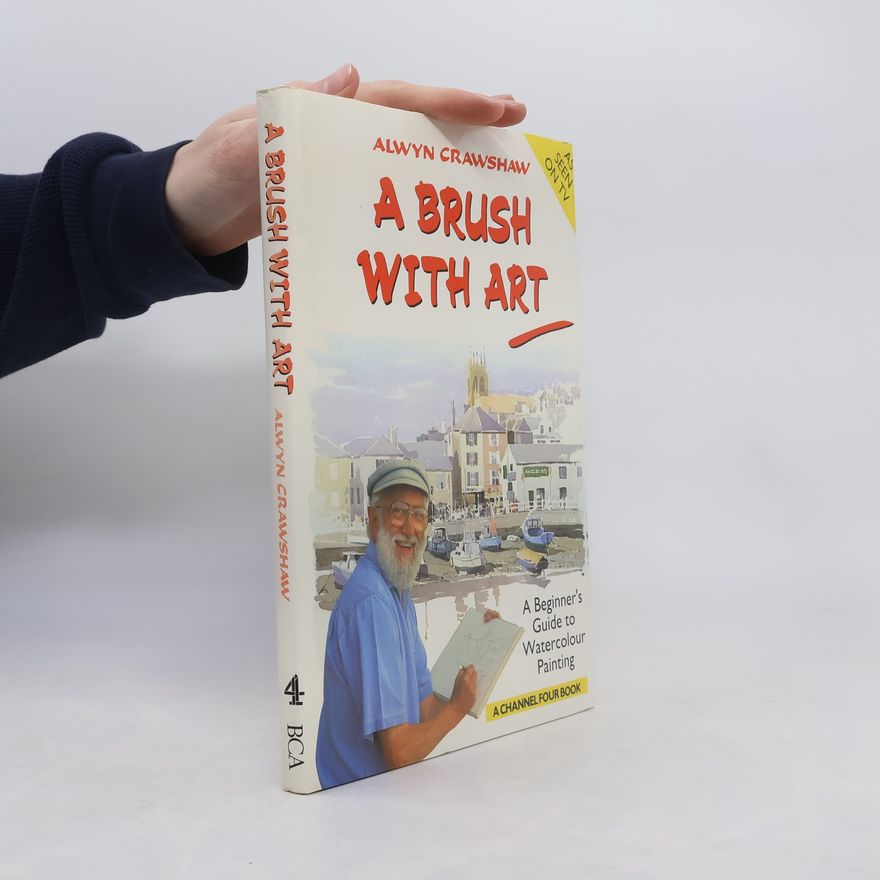 Alwyn Crawshaw A Brush with Art: A Beginner's Guide to Watercolour Painting