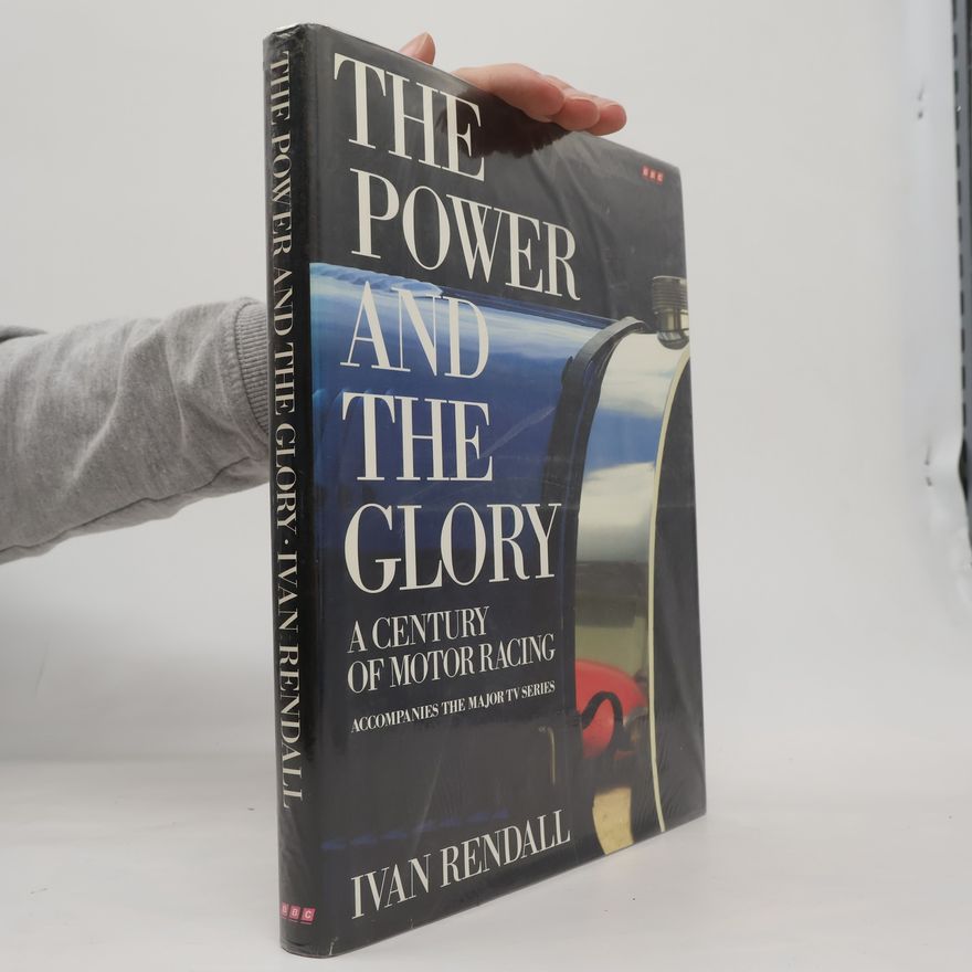 Ivan Rendall The power and the glory: A century of motor racing