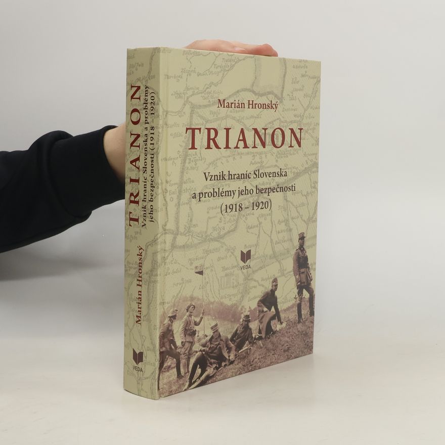 Marián Hronský Trianon: Vznik hraníc Slovenska a problémy jeho bezpečnosti (1918 – 1920)