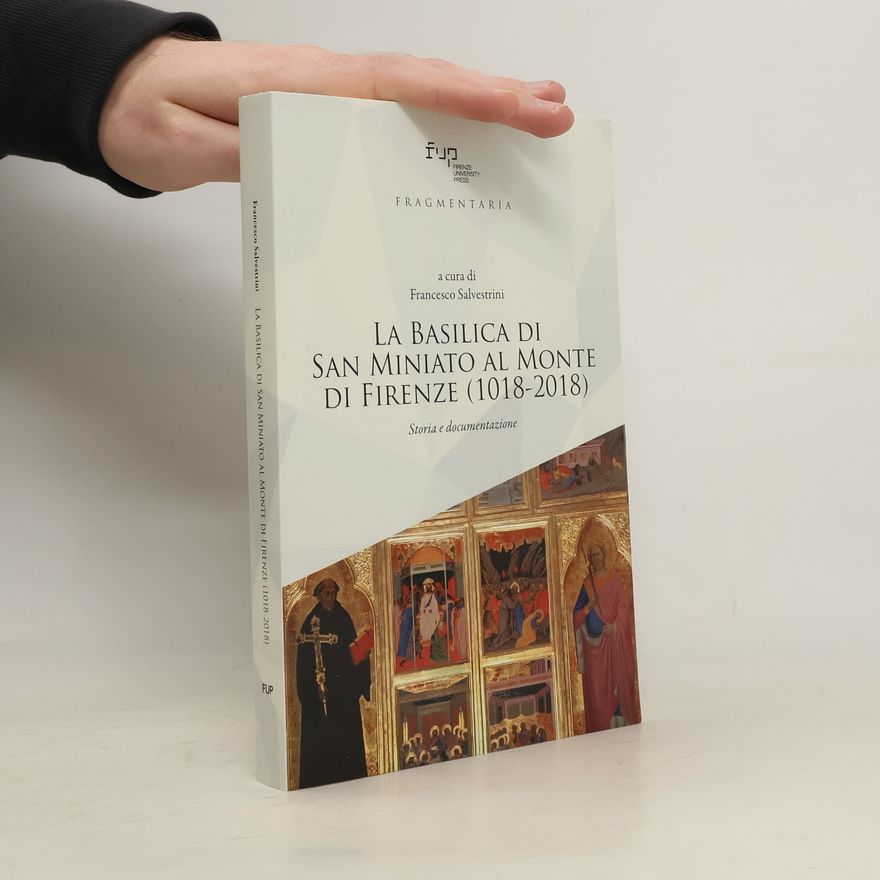 Francesco Salvestrini Fragmentaria: La Basilica di San Miniato al Monte di Firenze (1018-2018)