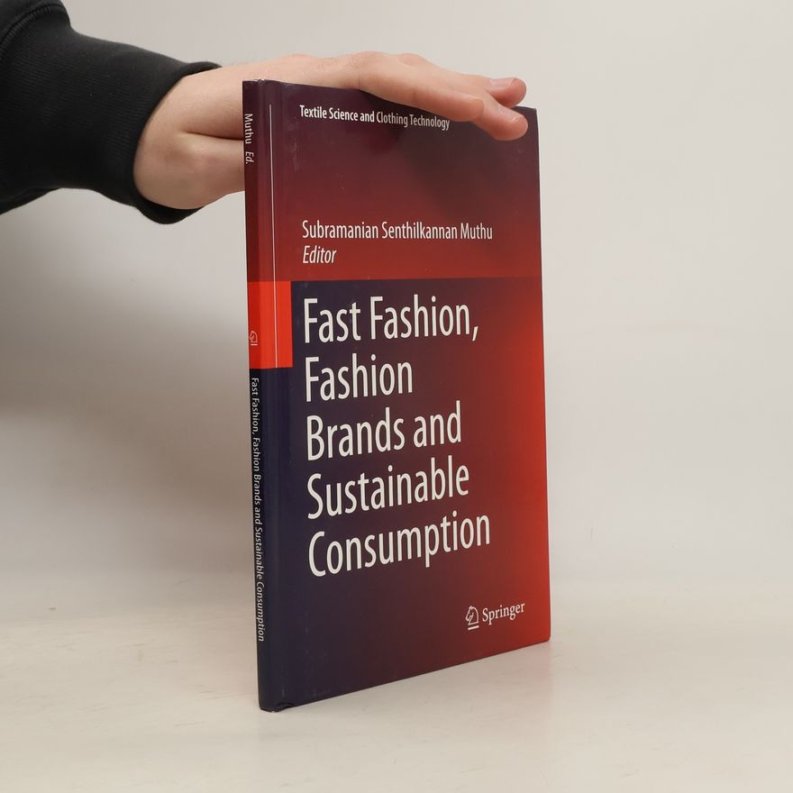 Subramanian Senthilkannan Muthu Textile Science and Clothing Technology: Fast Fashion, Fashion Brands and Sustainable Consumption