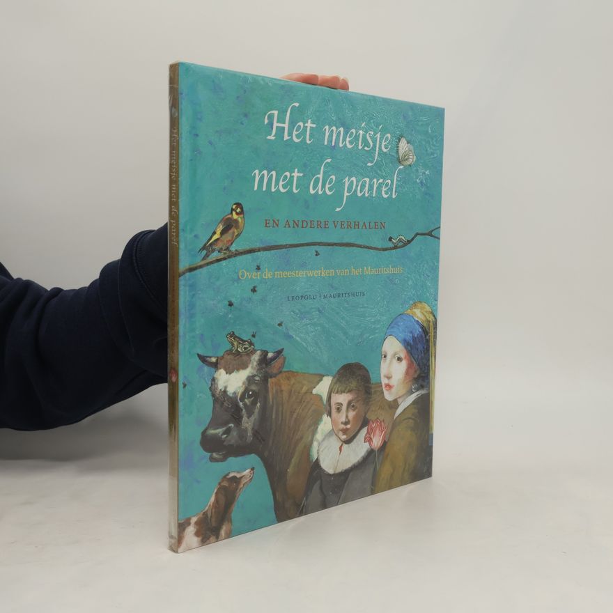 Harrie Geelen Het meisje met de parel: en andere verhalen over de meesterwerken van het Mauritshuis