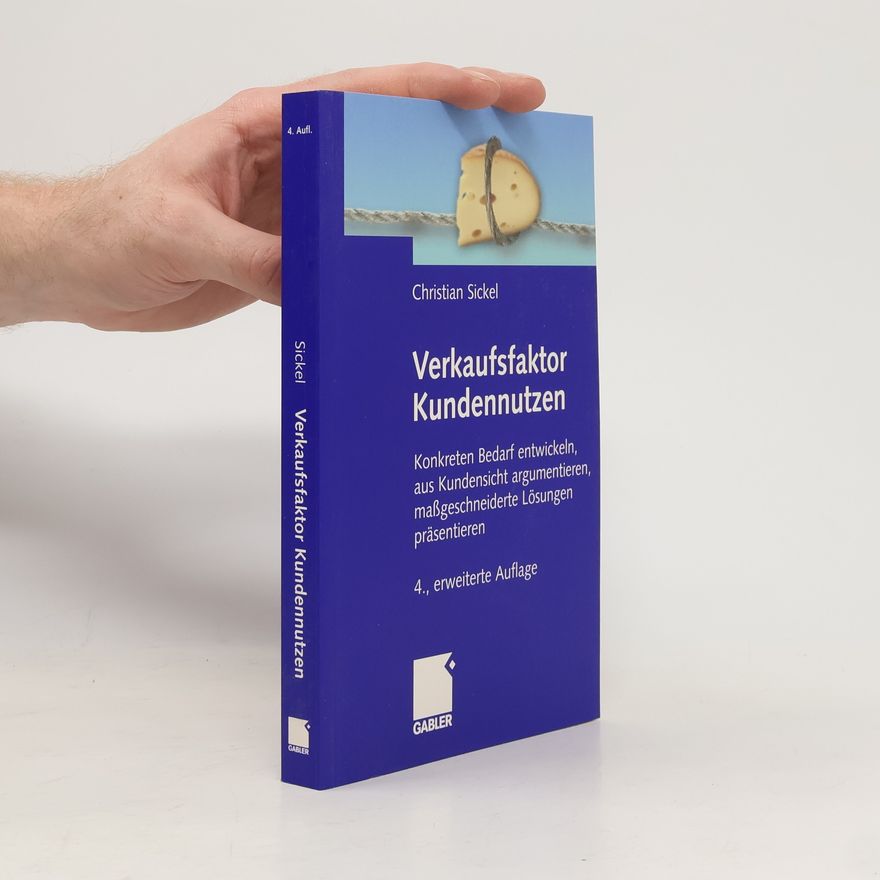Christian Sickel Verkaufsfaktor Kundennutzen - 4., erweiterte Auflage
