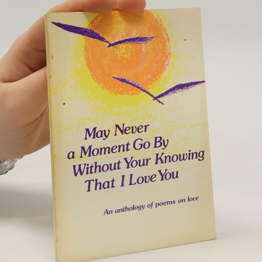 Various authors May Never a Moment Go by Without Your Knowing That I Love You