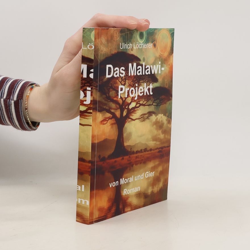 Ulrich Löcherer Das Malawi-Projekt: Von Moral und Gier