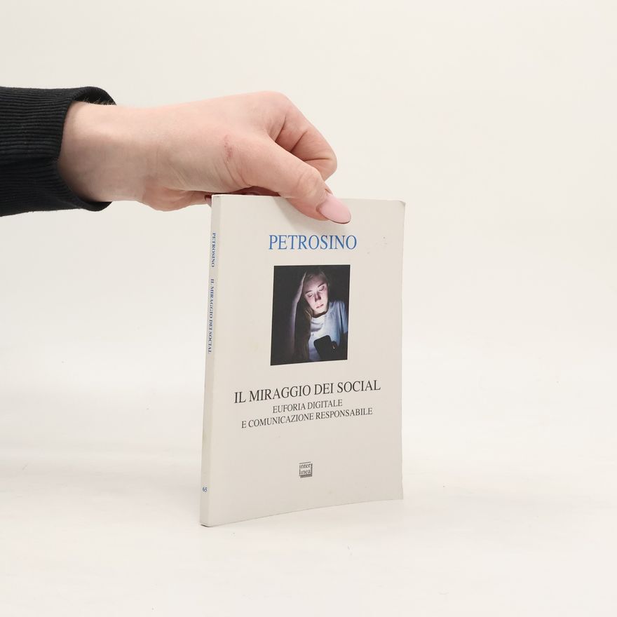 Silvano Petrosino Il miraggio dei social. Euforia digitale e comunicazione responsabile