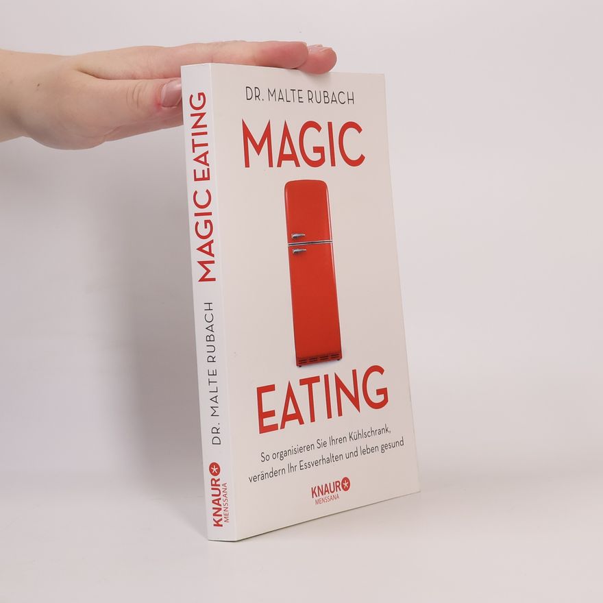 Malte Rubach Magic Eating : so organisieren Sie Ihren Kühlschrank, verändern Ihr Essverhalten und leben gesund