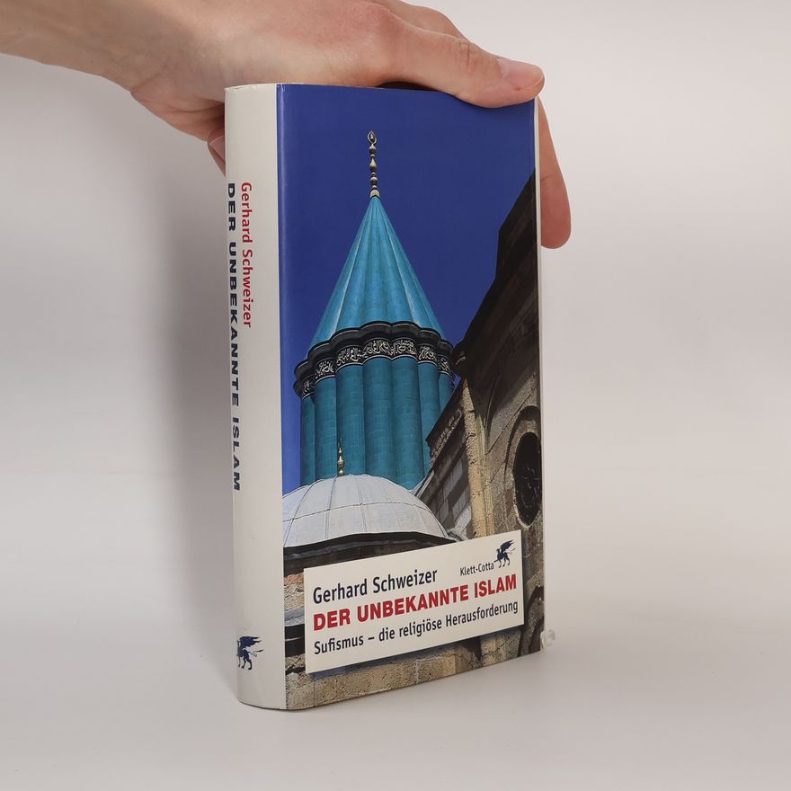 Gerhard Schweizer Der unbekannte Islam: Sufismus - die religiöse Herausforderung