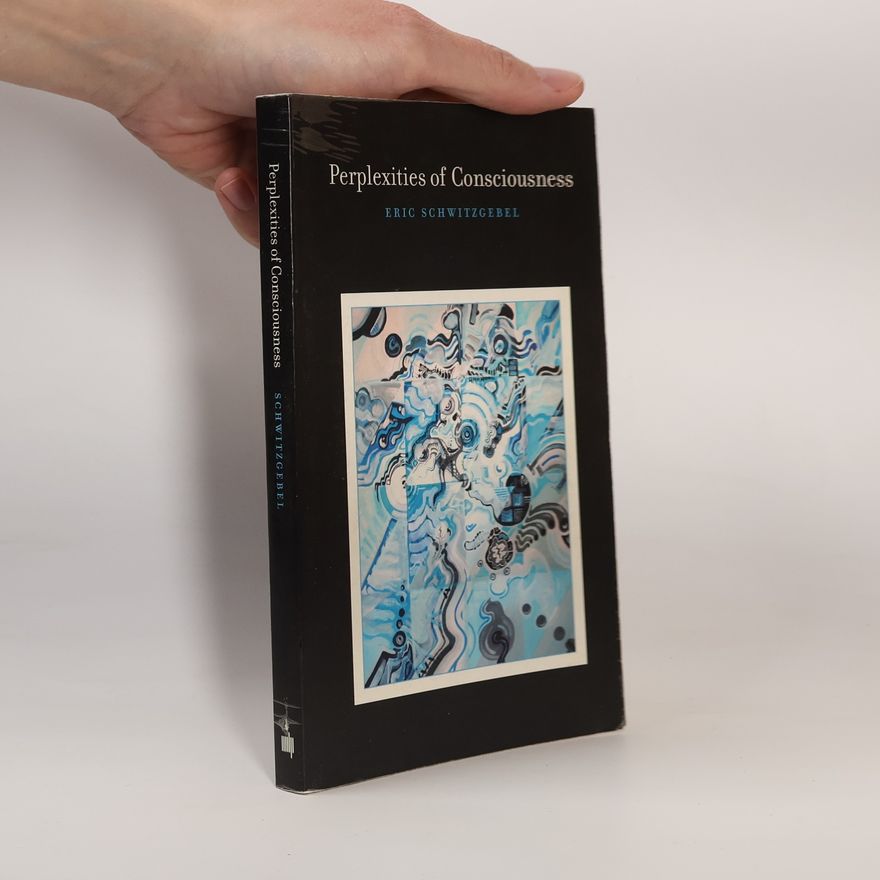Eric Schwitzgebel Perplexities of Consciousness
