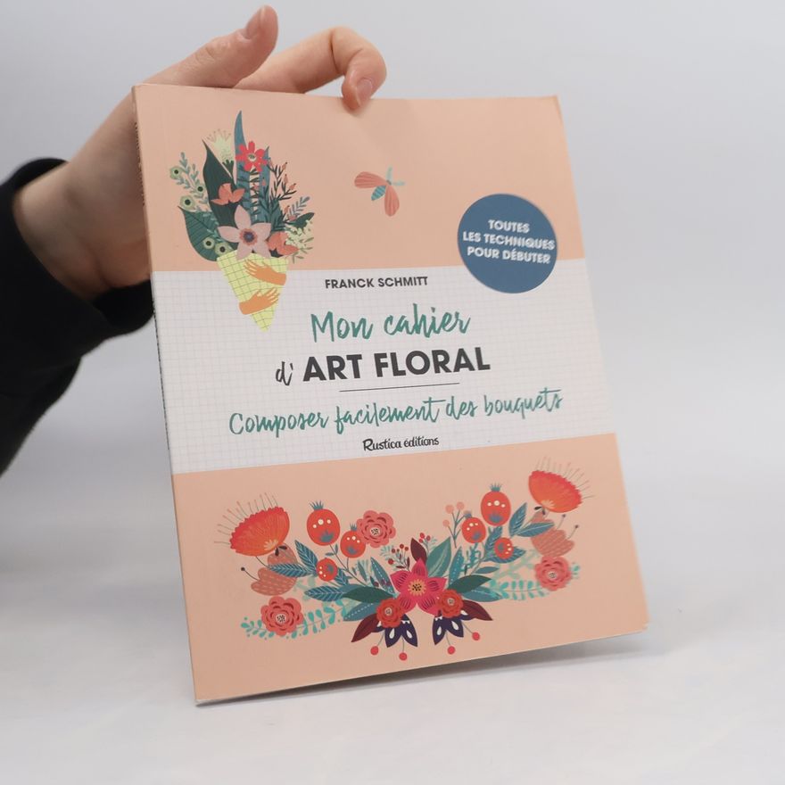 Franck Schmitt Mon cahier d'art floral