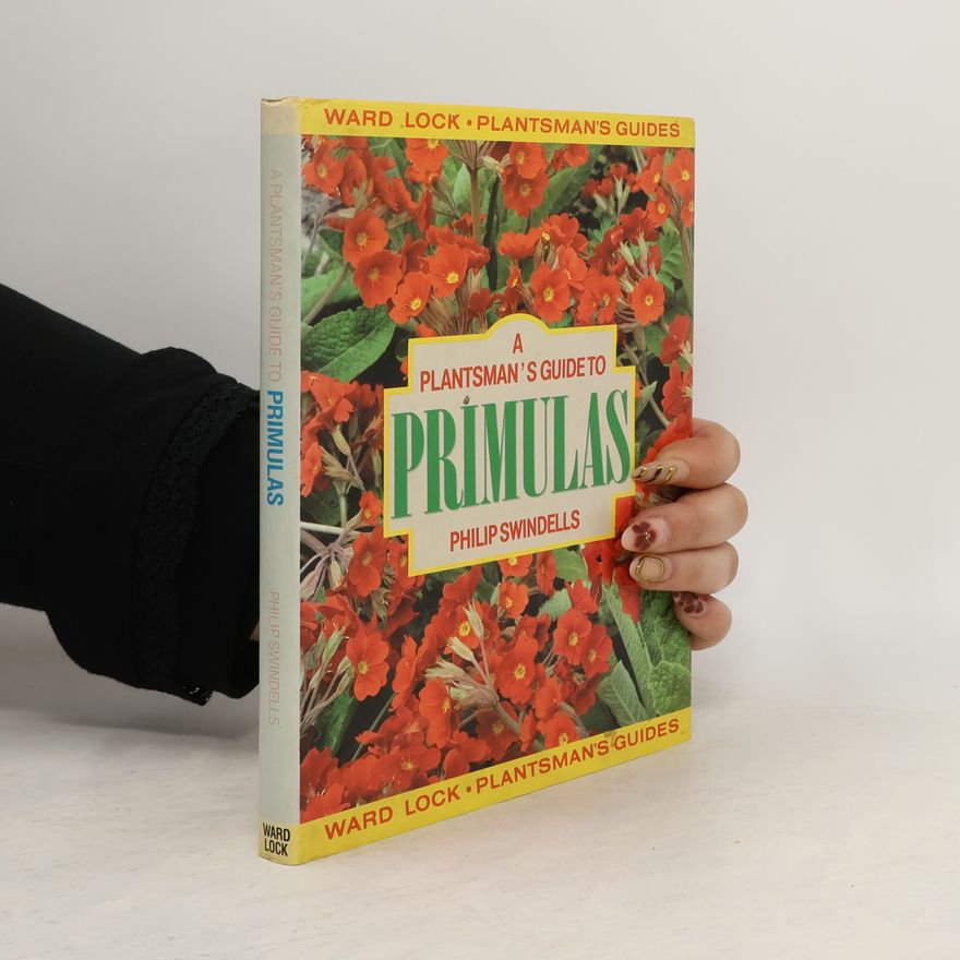 Philip Swindells Plantsman's Guides: A Plantsman's Guide to Primulas