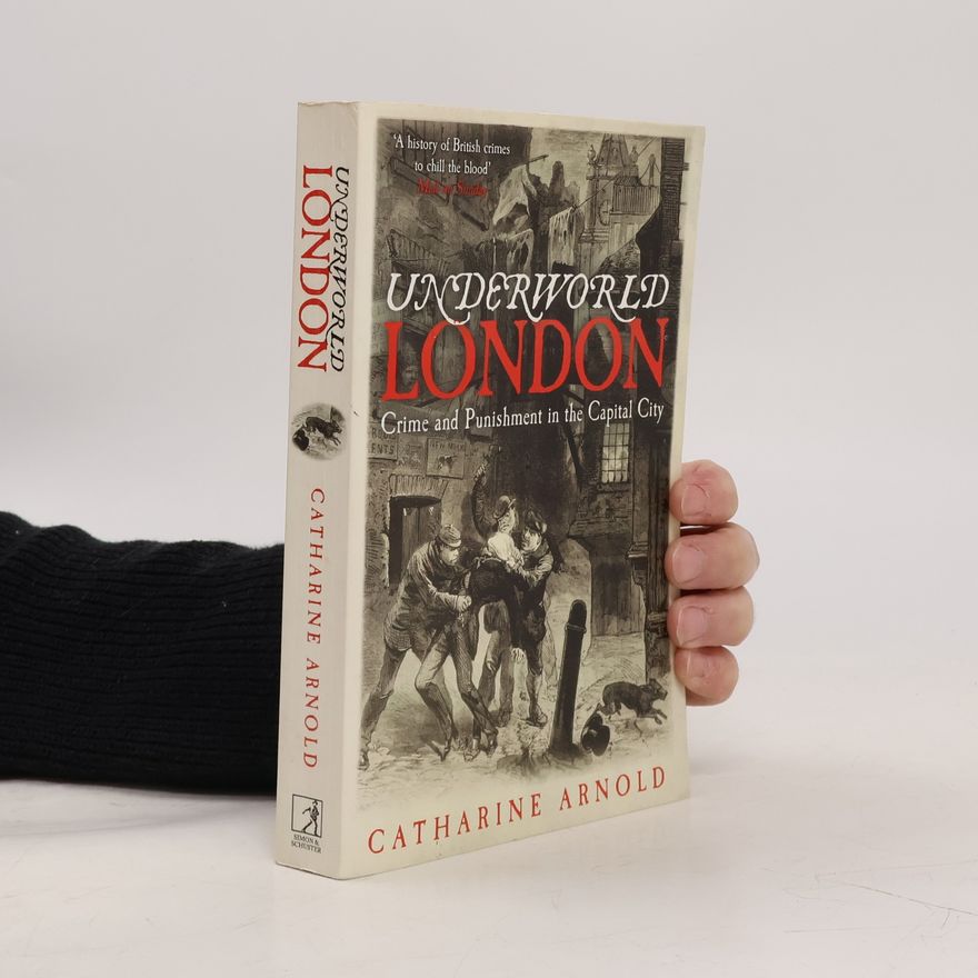 Catharine Arnold Underworld London