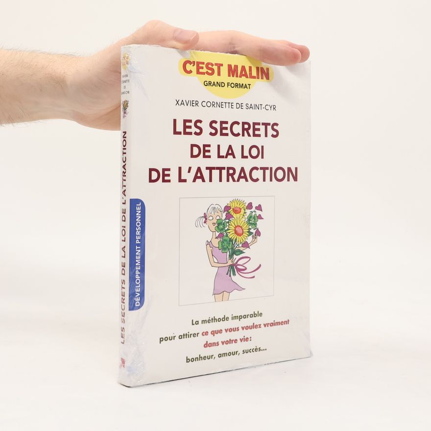 Xavier Cornette de Saint Cyr Les secrets de la loi d'attraction, C'est Malin: La méthode imparable pour attirer ce que vous voulez vraiment dans votre vie