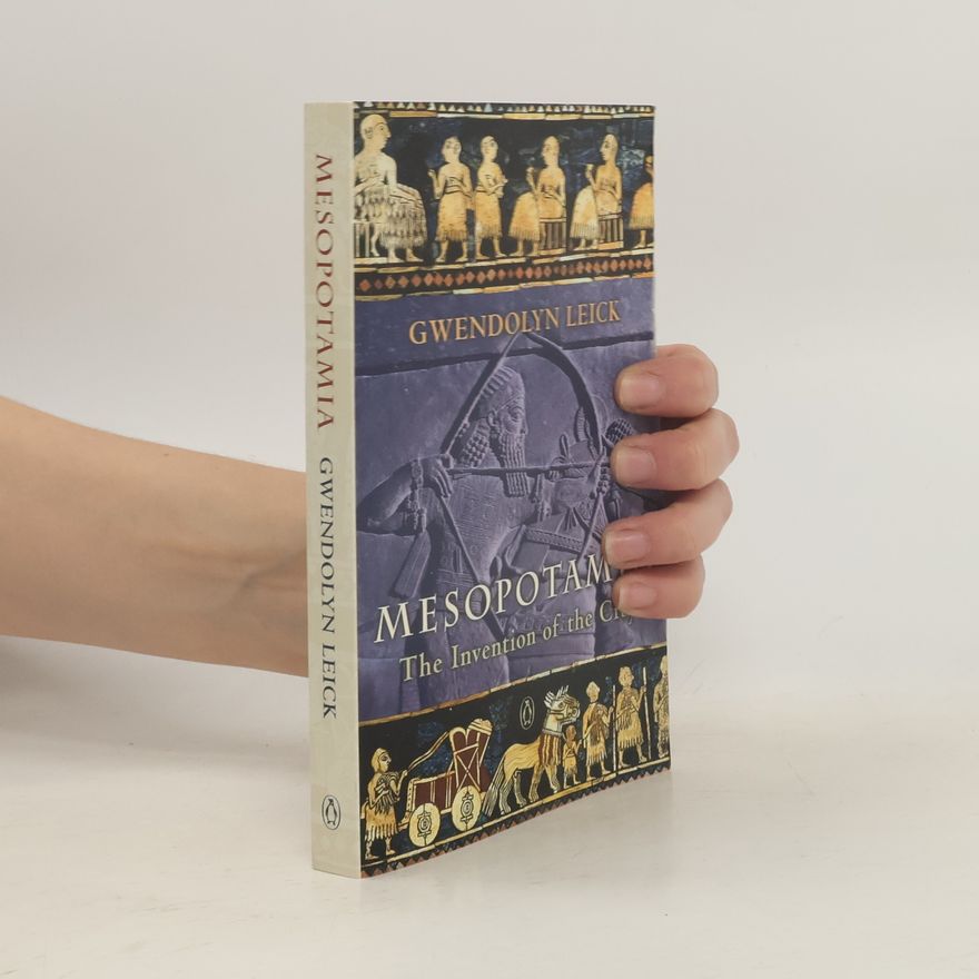 Gwendolyn Leick Mesopotamia : The invention of the City