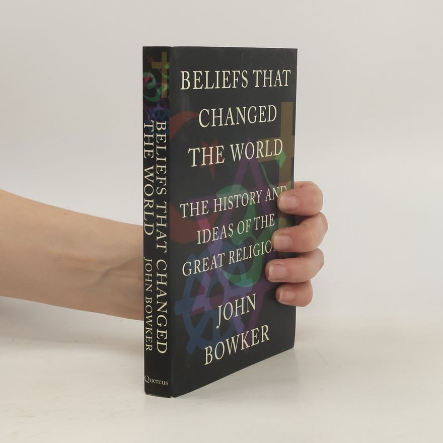 John Bowker Beliefs that changed the world : the history and ideas of the great religions