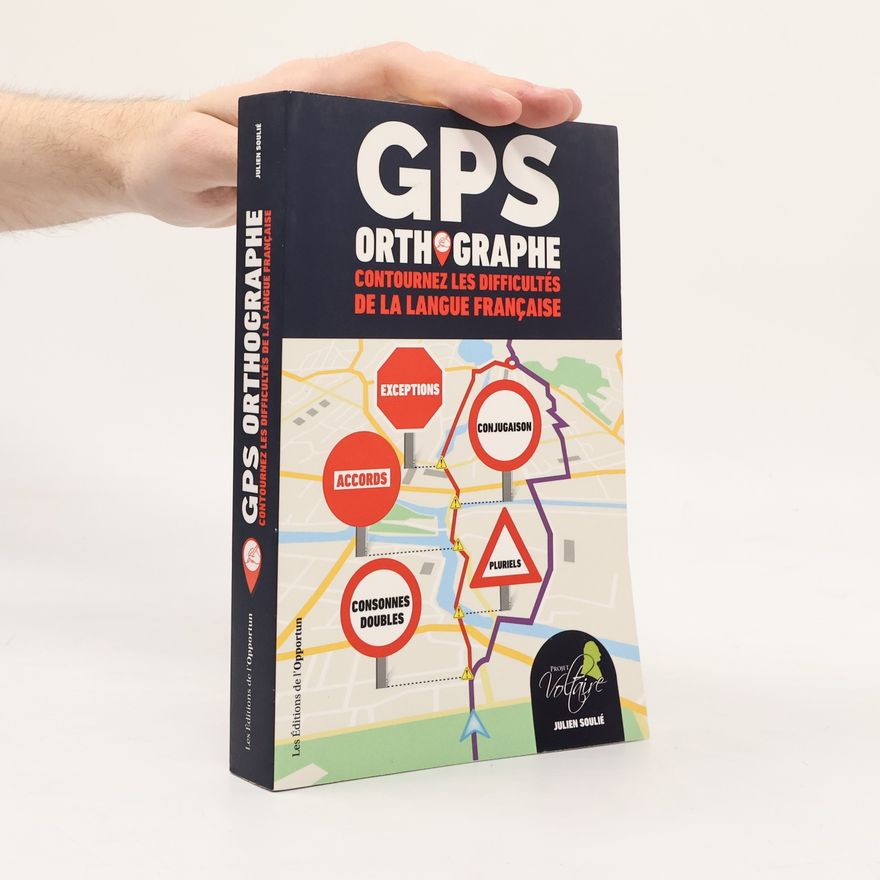 Julien Soulié GPS Orthographe. Contournez les difficultés de la langue française