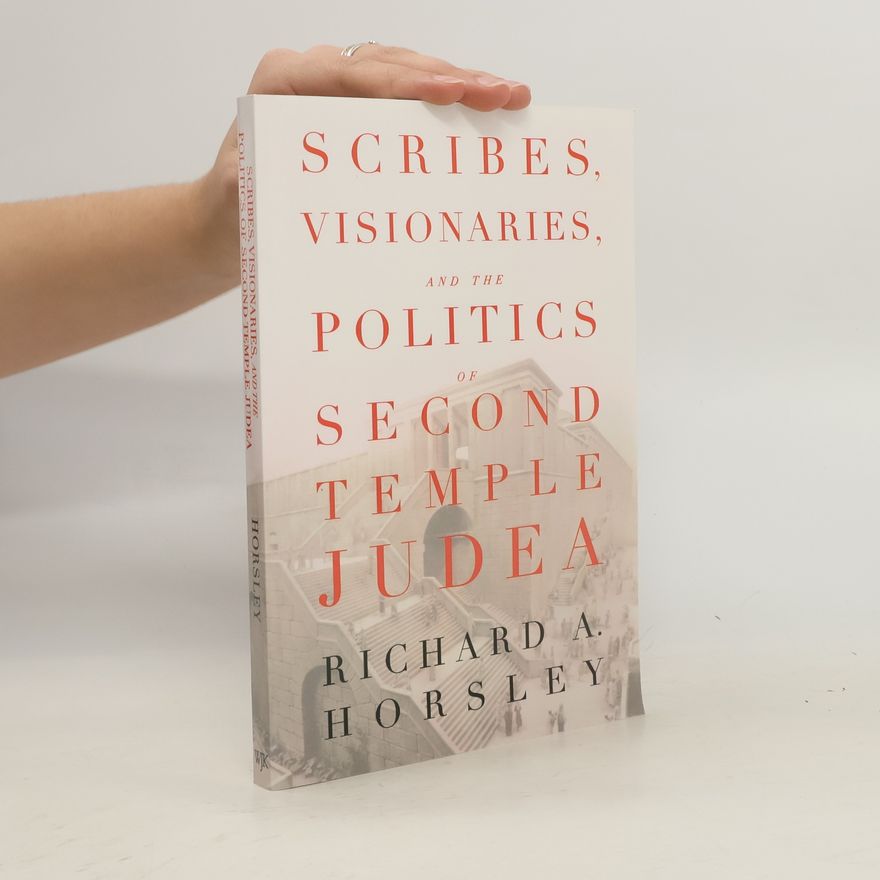 Richard A. Horsley Scribes, Visionaries, and the Politics of Second Temple Judea