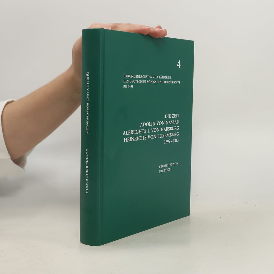 Ute Rödel Die Zeit Adolfs Von Nassau, Albrechts I. Von Habsburg, Heinrichs Von Luxemburg 1292-1313 (Urkundenregesten Zur Tatigkeit Des Deutschen Konigs- Und Hofgerichts Bis 1451, 4)