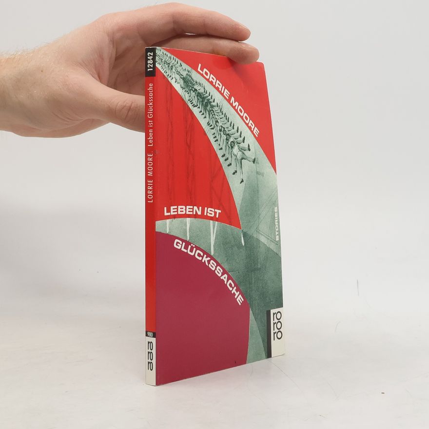 Lorrie Moore Leben ist Glückssache