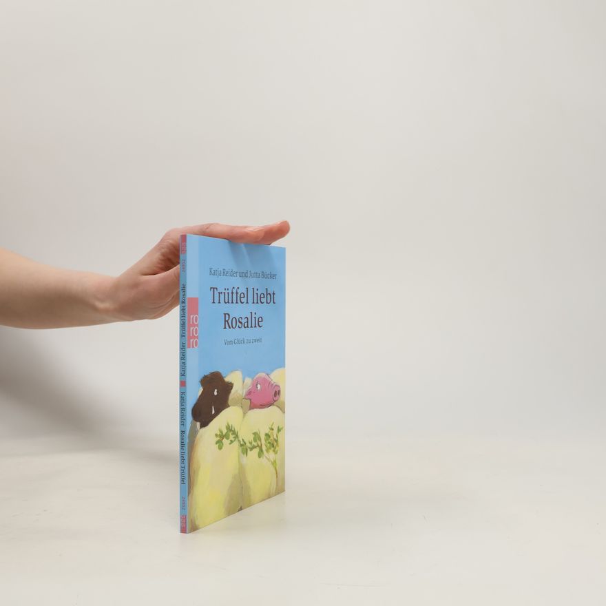 Katja Reider Rosalie liebt Trüffel. Trüffel liebt Rosalie. Vom Glück zu zweit