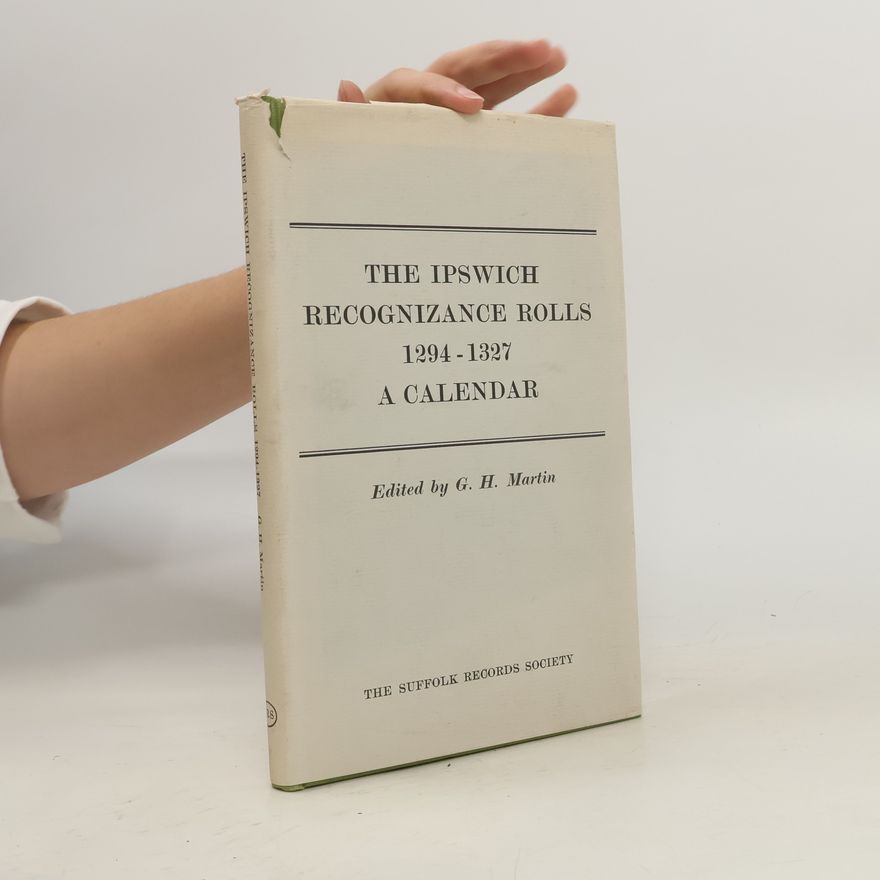 Geoffrey Haward Martin The Ipswich Recognizance Rolls 1294-1327: A Calendar