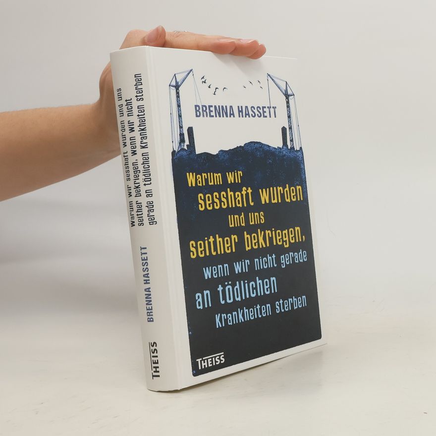 Brenna Hassett Warum wir sesshaft wurden und uns seither bekriegen, wenn wir nicht gerade an tödlichen Krankheiten sterben