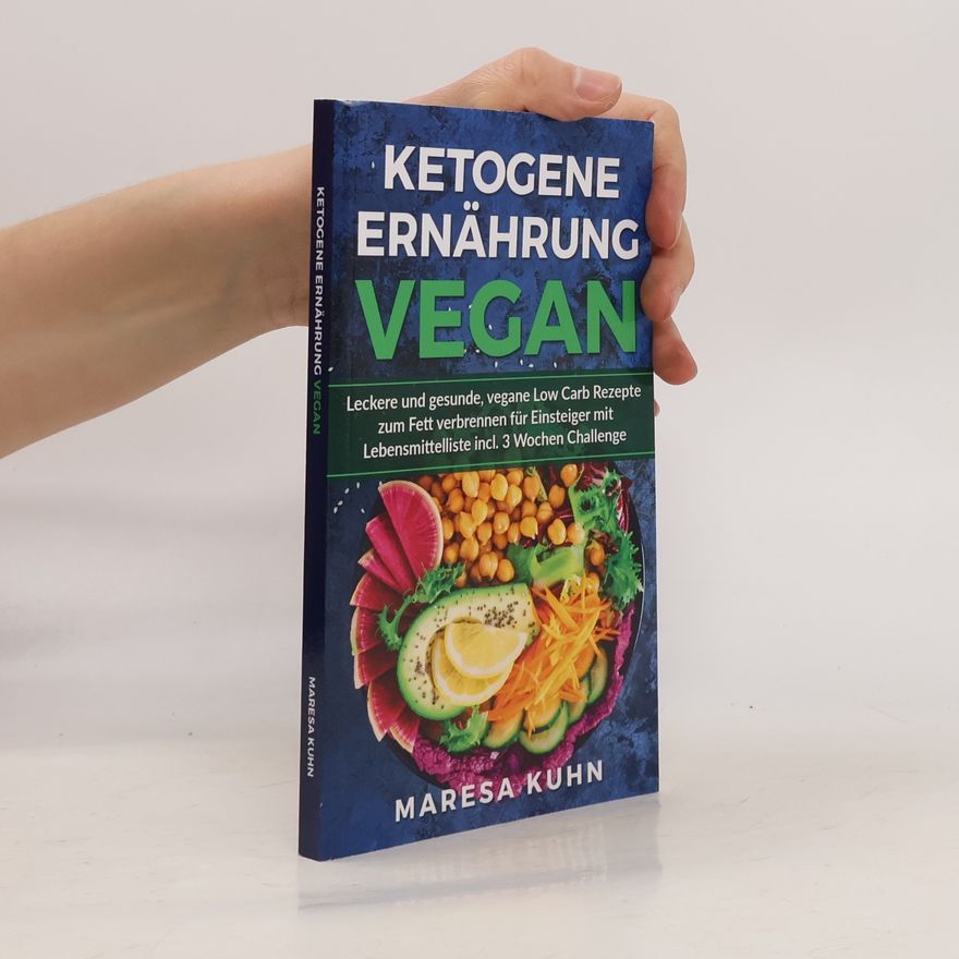 Maresa Kuhn Ketogene Ernährung Vegan Leckere und gesunde, vegane Low Carb Rezepte zum Fett verbrennen für Einsteiger mit Lebensmittelliste inkl. 3 Wochen Challenge