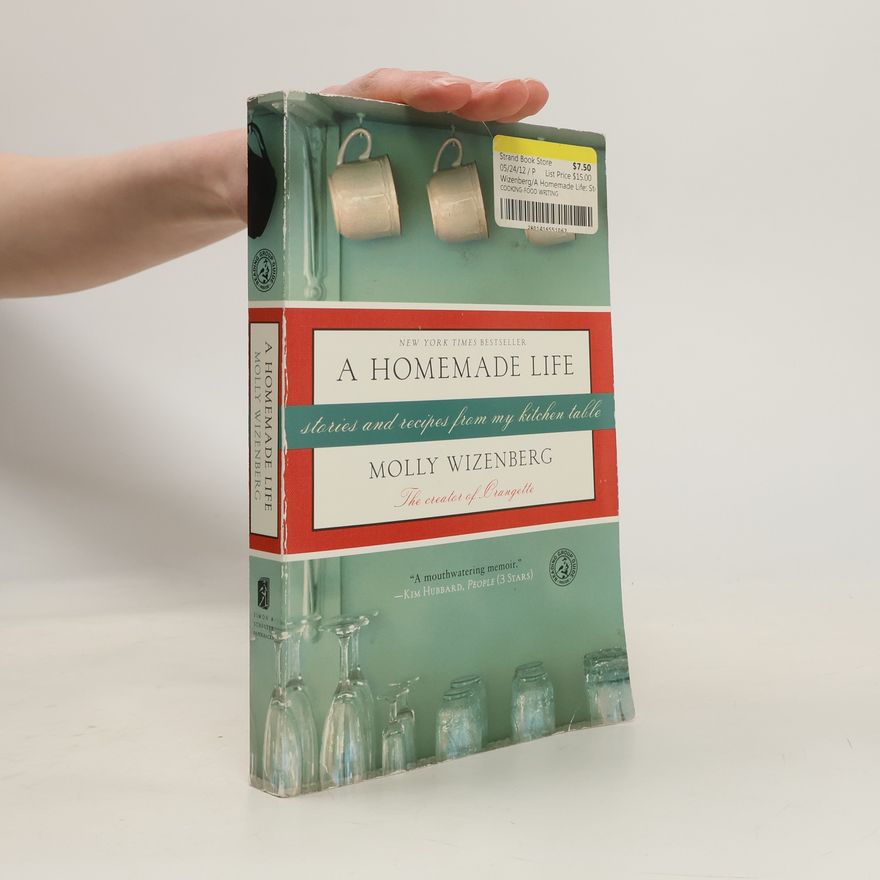 Molly Wizenberg A Homemade Life: Stories and Recipes from My Kitchen Table