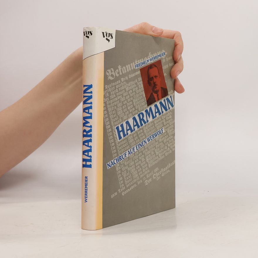 Friedhelm Werremeier Haarmann Nachruf auf einen Werwolf; die Geschichte des Massenmörders Friedrich Haarmann, seiner Opfer und seiner Jäger