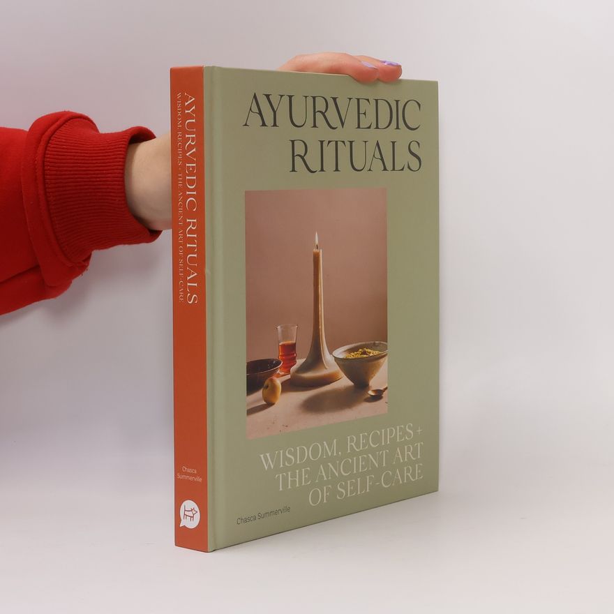 Chasca Summerville Ayurvedic Rituals : Wisdom, Recipes + The Ancient Art of Self-care