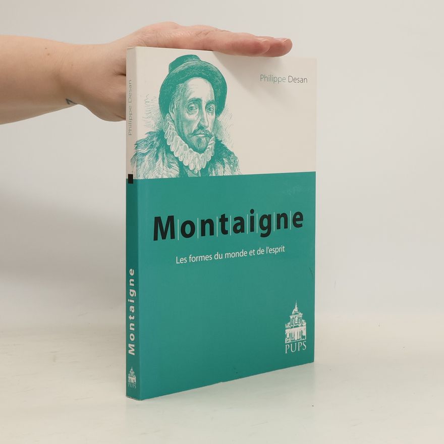 Philippe Desan Montaigne les formes du monde et de l'esprit