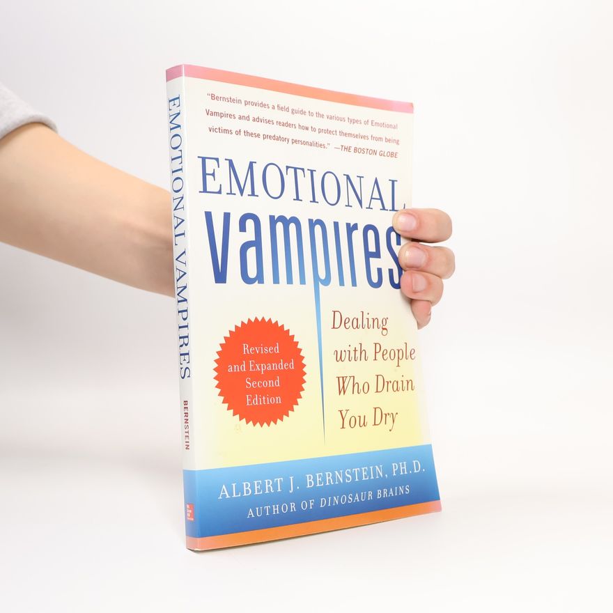 Albert J. Bernstein Emotional Vampires: Dealing with People Who Drain You Dry