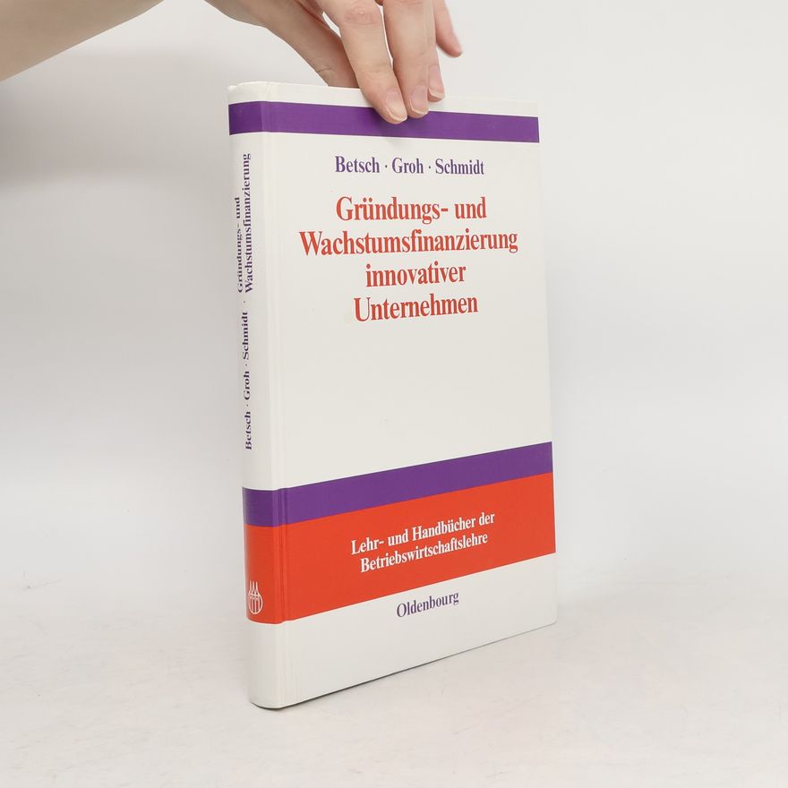 Kay Schmidt Lehr- und Handbücher der Betriebswirtschaftslehre: Gründungs- und Wachstumsfinanzierung innovativer Unternehmen