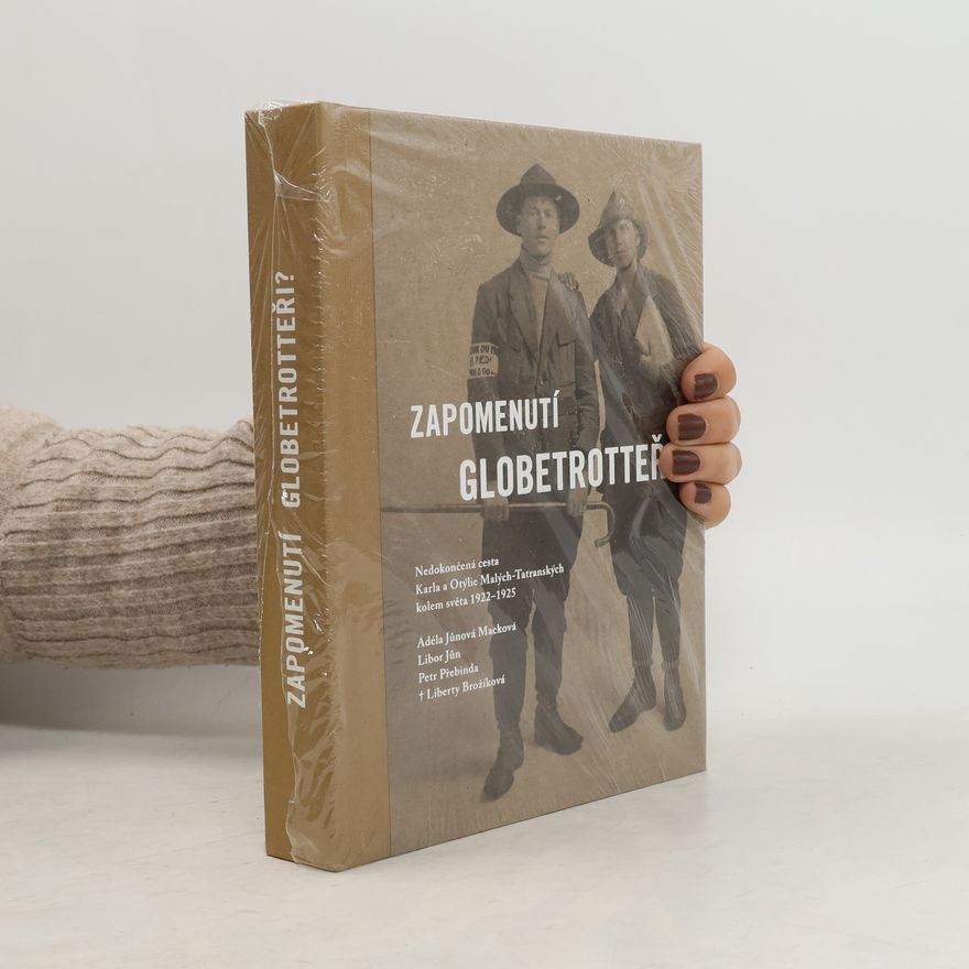 Adéla Jůnová Macková Zapomenutí Globetrotteři? Nedokončená cesta Karla a Otýlie Malých-Tatranských kolem světa 1922-1925