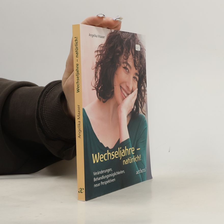 Angelika Maaser Wechseljahre – natürlich!. Veränderungen, Behandlungsmöglichkeiten, neue Perspektiven