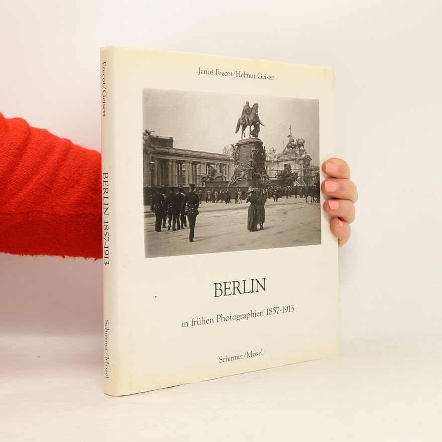 Helmut Geisert Berlin in frühen Photographien 1857-1913