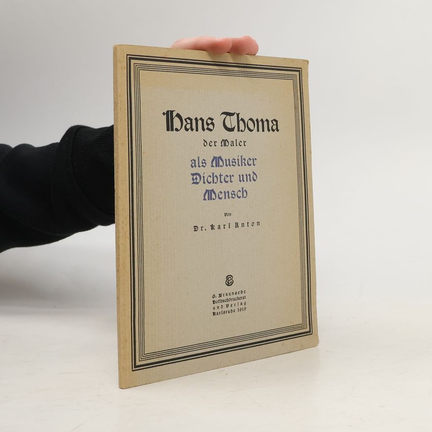Karl Anton Hans Thoma der Maler als Musiker Dichter und Mensch