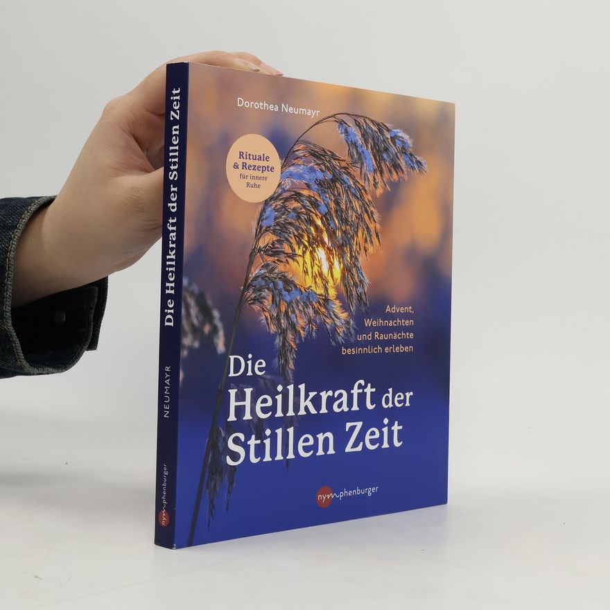 Dorothea Neumayr Die Heilkraft der stillen Zeit. Advent, Weihnachten und Raunächte besinnlich erleben